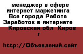 менеджер в сфере интернет-маркетинга - Все города Работа » Заработок в интернете   . Кировская обл.,Киров г.